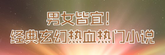 男女皆宜！经典玄幻热血热门小说